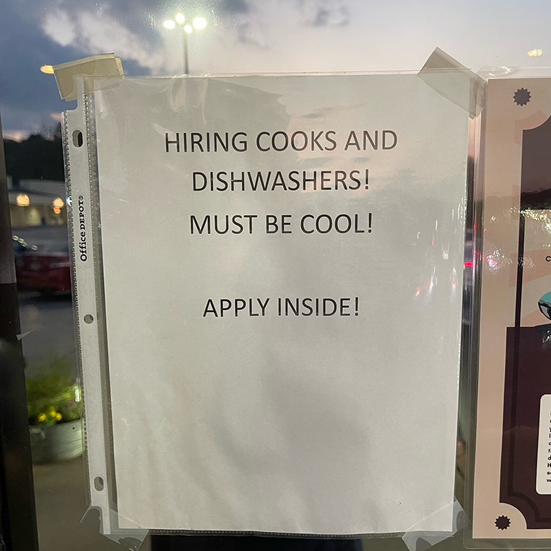 Hiring cooks and dishwashers! Must be cool! Apply inside!